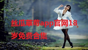丝瓜草莓app官网18岁免费合集