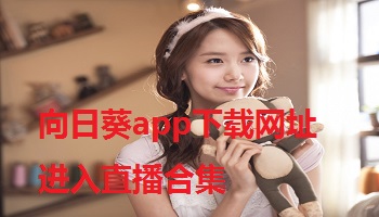 向日葵app下载网址进入直播合集