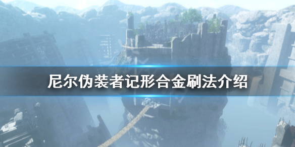 尼尔人工生命升级版记形合金是怎么获得的-尼尔伪装者记形合金刷法介绍