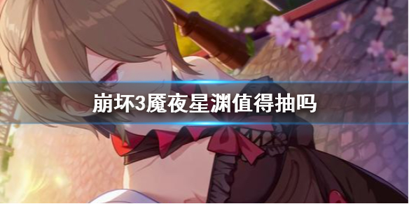 崩坏3魇夜星渊值得抽吗-崩坏3冰希强度介绍