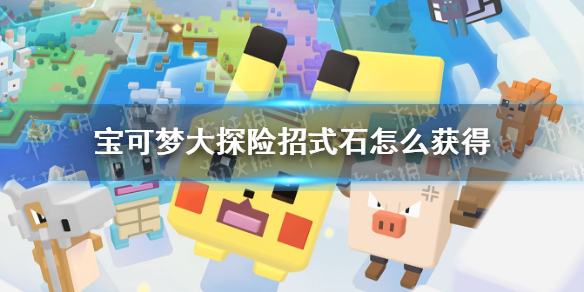宝可梦大探险招式石获得方法-宝可梦大探险招式石怎么获得