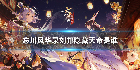 忘川风华录刘邦隐藏天命是谁-忘川风华录刘邦天命介绍