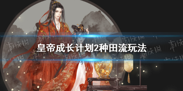 皇帝成长计划2种田流怎么玩-皇帝成长计划2种田流玩法