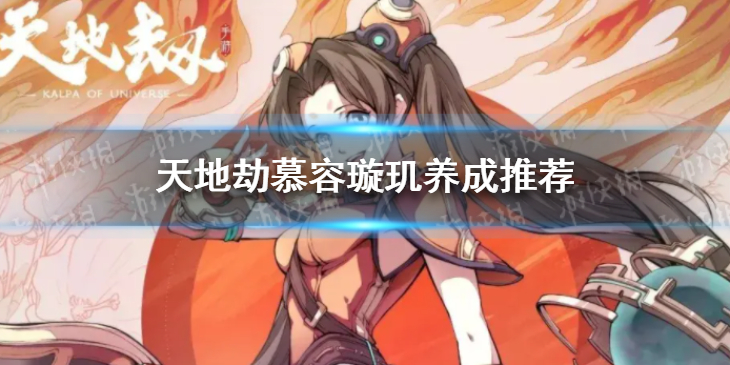 天地劫慕容璇玑怎么练-天地劫慕容璇玑养成推荐