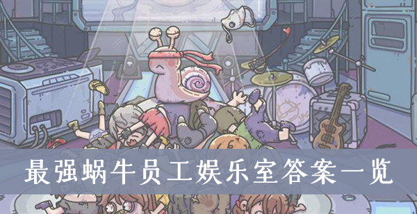 最强蜗牛员工娱乐室答案-最强蜗牛员工娱乐室答案一览