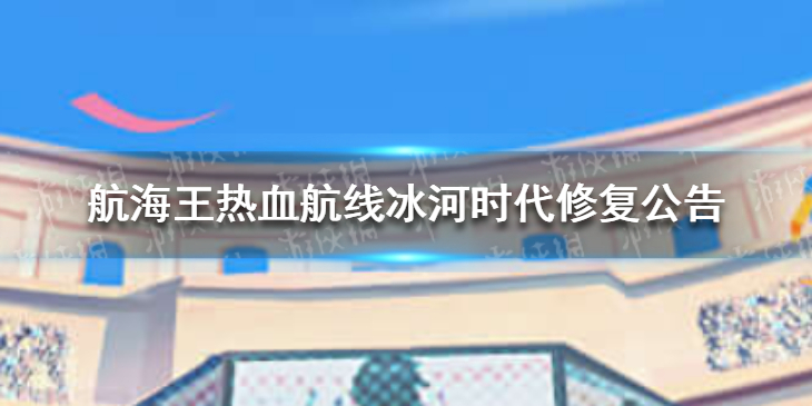 航海王热血航线冰河时代修复了什么-航海王冰河时代修复