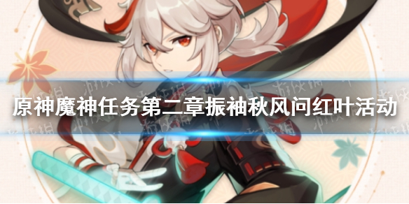 原神魔神任务第二章振袖秋风问红叶活动-原神万叶魔神任务介绍