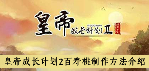 皇帝成长计划2百寿桃怎么做-皇帝成长计划2百寿桃制作方法介绍