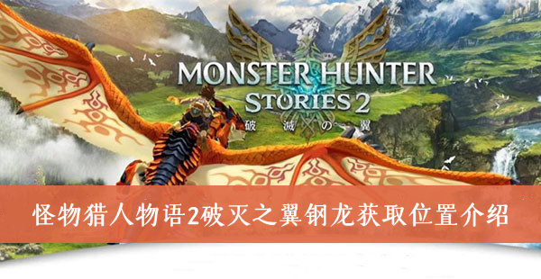 怪物猎人物语2破灭之翼钢龙在哪里可以获取-钢龙获取位置介绍