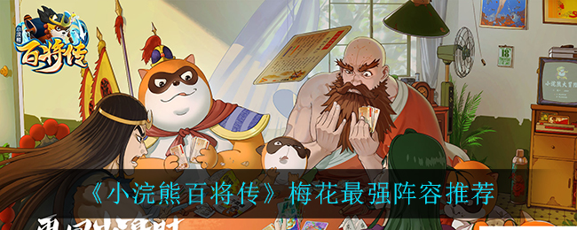 小浣熊百将传梅花最强阵容是什么-梅花最强阵容解析