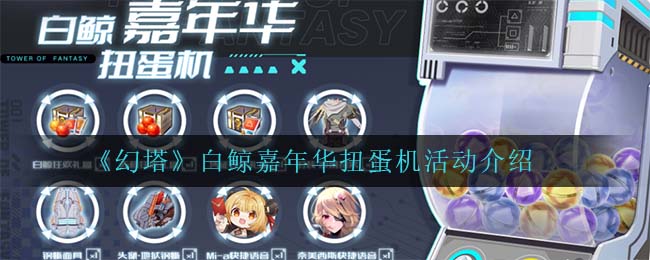 幻塔白鲸嘉年华扭蛋机活动怎么玩-幻塔白鲸嘉年华扭蛋机活动玩法一览