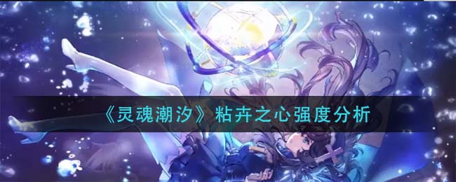 灵魂潮汐粘卉之心强度怎么样-灵魂潮汐粘卉之心强度介绍一览