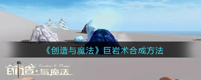 创造与魔法巨岩术怎么合成-创造与魔法巨岩术合成方法一览