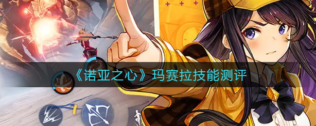 诺亚之心玛赛拉技能怎么样-诺亚之心玛赛拉技能介绍一览