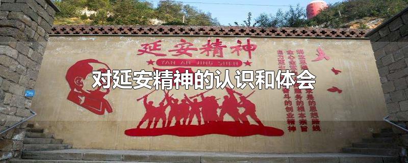 对延安精神的认识和体会-最新对延安精神的认识和体会整理解答