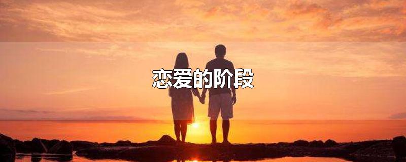 恋爱的阶段-最新恋爱的阶段整理解答