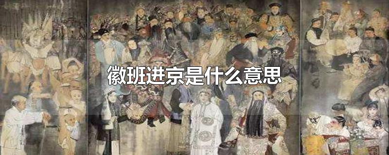 徽班进京是什么意思-最新徽班进京是什么意思整理解答