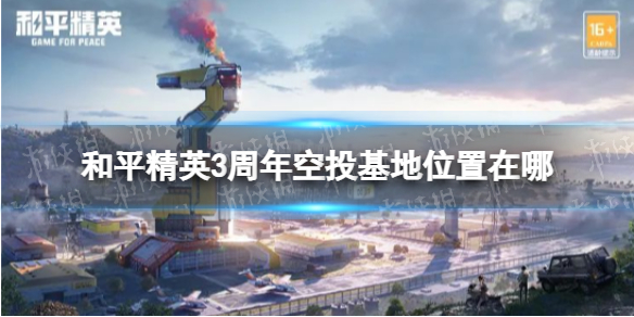和平精英3周年空投基地位置在哪-和平精英空投基地位置介绍