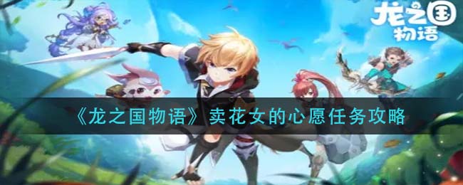 龙之国物语卖花女的心愿任务怎么做-龙之国物语卖花女的心愿任务做法一览