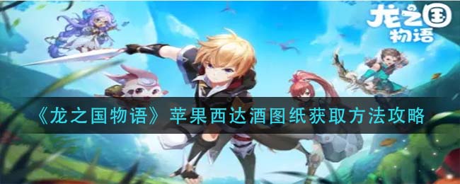 龙之国物语苹果西达酒图纸怎么获取-龙之国物语苹果西达酒图纸获取方法一览