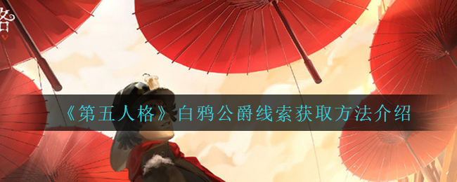 第五人格白鸦公爵线索怎么获取-第五人格白鸦公爵线索获取方法一览