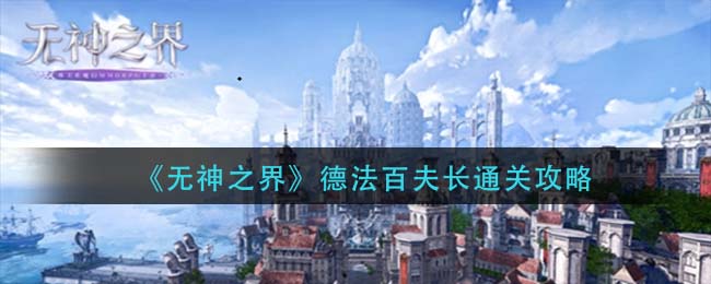 无神之界德法百夫长怎么通关-无神之界德法百夫长通关方法一览