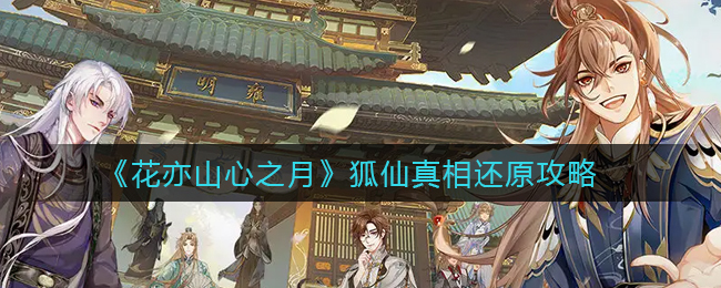 花亦山心之月狐仙真相怎么还原-花亦山心之月狐仙真相还原方法一览