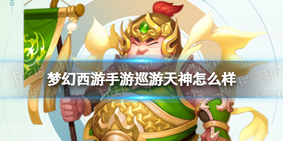 梦幻西游手游巡游天神怎么样-梦幻西游手游巡游天神技能介绍
