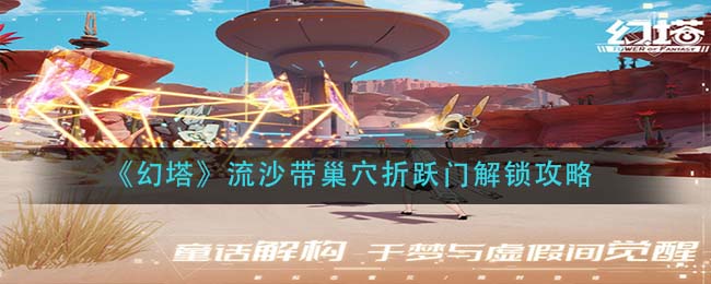 幻塔流沙带巢穴折跃门怎么解锁-幻塔流沙带巢穴折跃门解锁方法一览