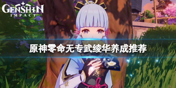 原神零命无专武绫华怎么玩-原神零命无专武绫华养成推荐