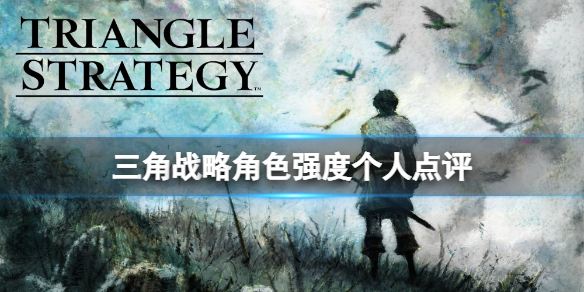 三角战略角色强度个人点评-一周目哪些角色值得培养