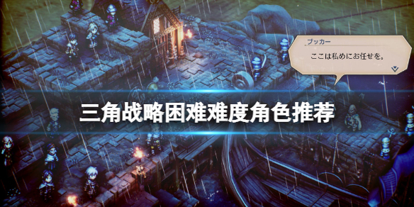 三角战略困难难度角色推荐-三角战略困难模式选什么角色