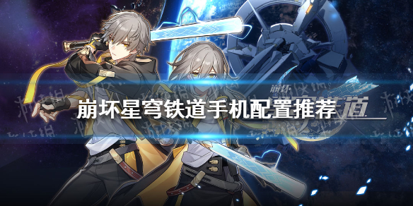 崩坏星穹铁道手机配置-崩坏星穹铁道手机电脑配置推荐