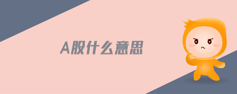 a股什么意思 a股什么意思