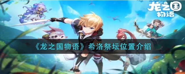 龙之国物语希洛祭坛位置在哪-龙之国物语希洛祭坛位置介绍一览