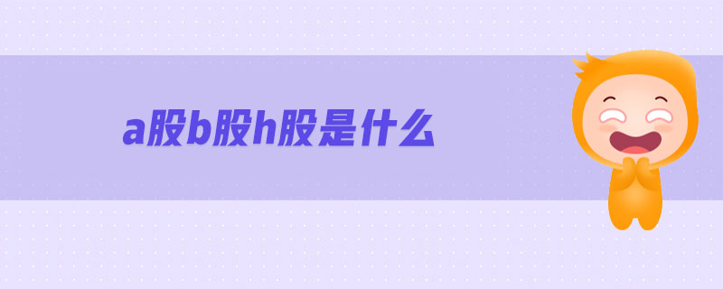 a股b股h股是什么 a股b股h股是什么