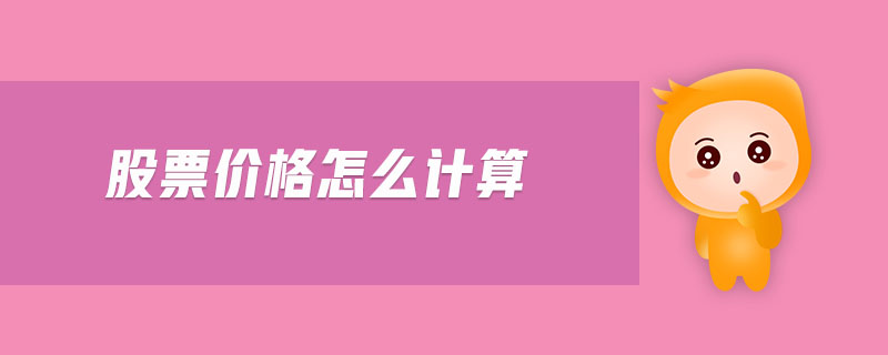 股票价格怎么计算-金融知识介绍详解