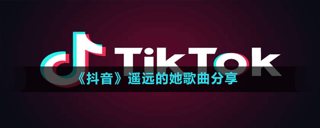 抖音望向她却听到她说不要相约纵使分隔相爱不会害怕是什么歌-遥远的她歌曲分享