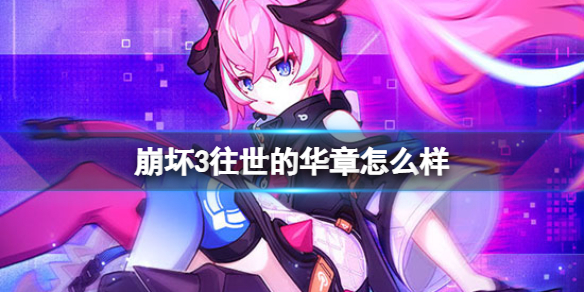 崩坏3往世的华章怎么样-崩坏3往世的华章武器介绍