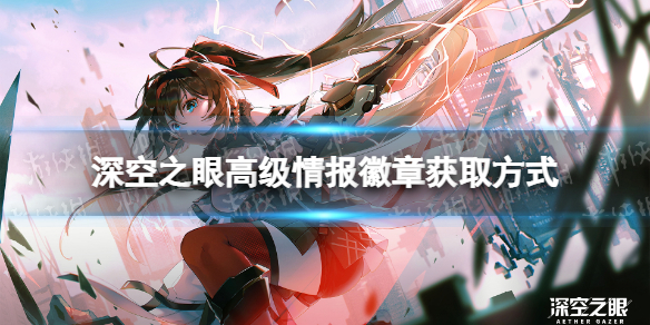 深空之眼高级情报徽章怎么获得-深空之眼高级情报徽章获取方式