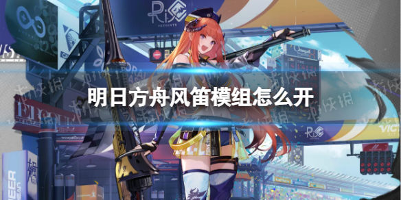 明日方舟风笛模组怎么开-明日方舟风笛模组任务攻略