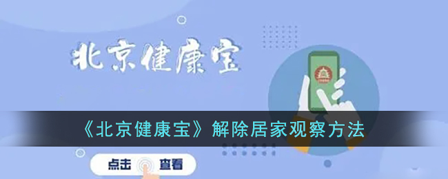 北京健康宝怎么解除居家观察-北京健康宝解除居家观察方法一览
