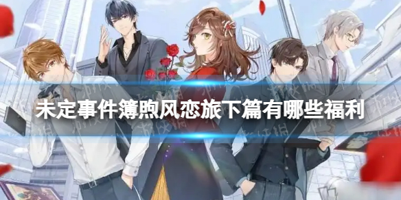 未定事件簿煦风恋旅下篇有哪些福利-未定事件簿煦风恋旅下篇奖励一览
