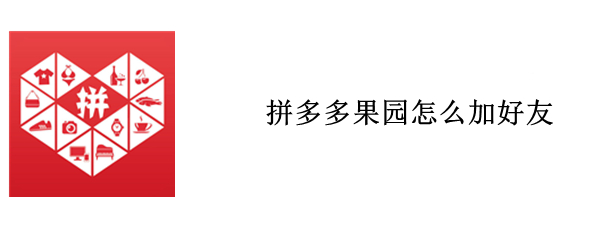 拼多多果园加好友方法介绍-拼多多果园怎么加好友