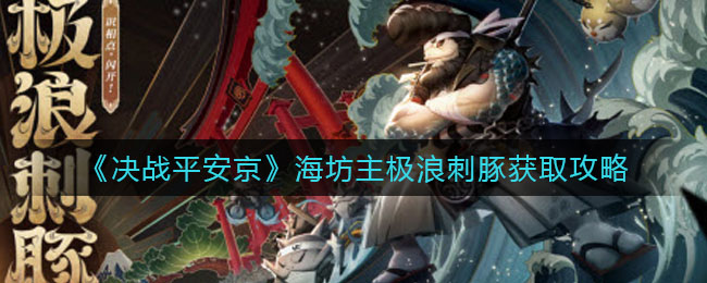 决战平安京海坊主极浪刺豚怎么获取-决战平安京海坊主极浪刺豚获取方法一览