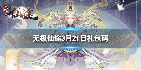 无极仙途3月21日礼包码是什么-无极仙途礼包码最新2022年3月21日