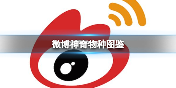 微博神奇物种图鉴-神奇物种图鉴活动介绍