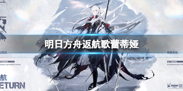 明日方舟返航歌蕾蒂娅怎么样-明日方舟歌蕾蒂娅新增服饰介绍