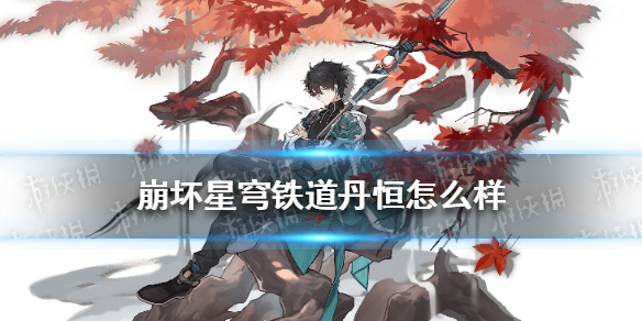 崩坏星穹铁道丹恒怎么样-崩坏星穹铁道丹恒资料一览