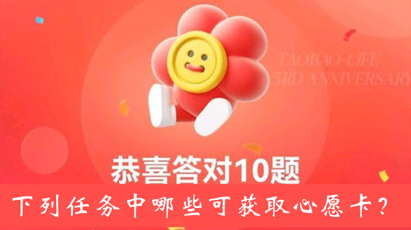 下列任务中哪些可获取心愿卡-淘宝人生3周年答题答案大全